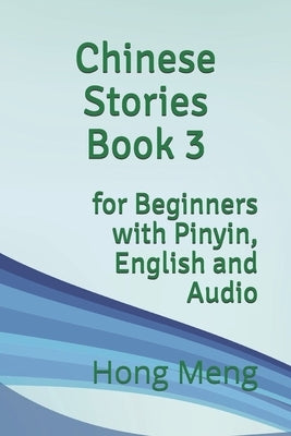 Chinese Stories Book 3: for Beginners with Pinyin, English and Audio by Meng, Hong