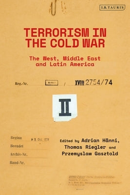 Terrorism in the Cold War: State Support in the West, Middle East and Latin America by Hänni, Adrian