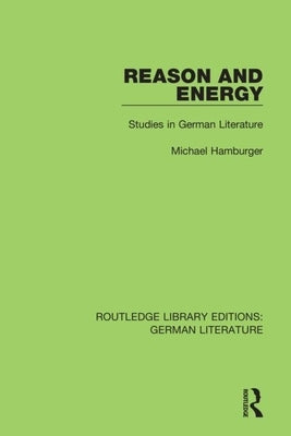 Reason and Energy: Studies in German Literature by Hamburger, Michael