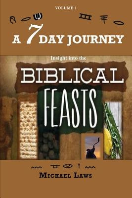 A 7 Day Journey: Insight into the BIBLICAL FEASTS by Laws, Michael