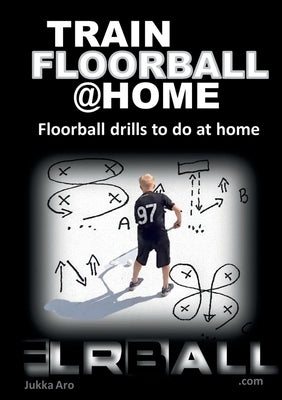 Train Floorball at Home: Floorball Drills to do at Home by Aro, Jukka