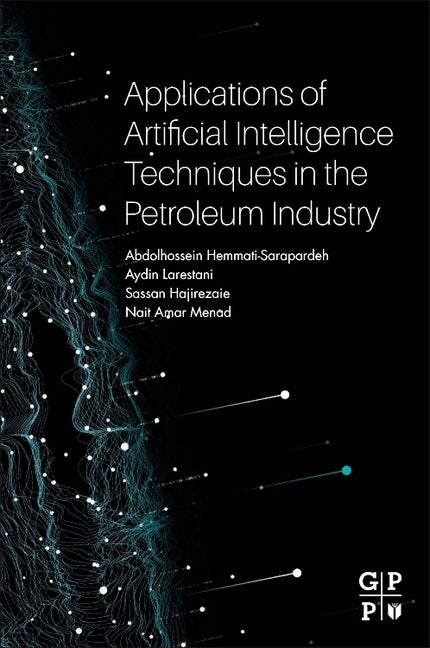 Applications of Artificial Intelligence Techniques in the Petroleum Industry by Hemmati-Sarapardeh, Abdolhossein