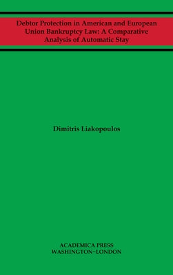 Debtor Protection in American and European Union Bankruptcy Law: A Comparative Analysis of Automatic Stay by Liakopoulos, Dimitris