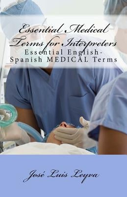 Essential Medical Terms for Interpreters: Essential English-Spanish MEDICAL Terms by Leyva, Jose Luis