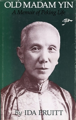 Old Madam Yin: A Memoir of Peking Life by Pruitt, Ida