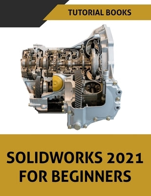 SOLIDWORKS 2021 For Beginners: Colored by Tutorial Books