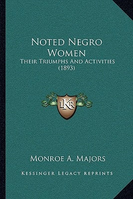Noted Negro Women: Their Triumphs And Activities (1893) by Majors, Monroe A.