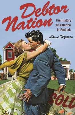 Debtor Nation: The History of America in Red Ink by Hyman, Louis