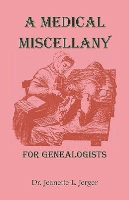 A Medical Miscellany for Genealogists by Jerger, Jeanette L.