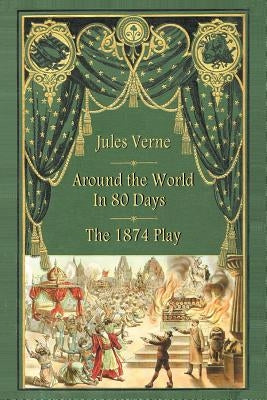 Around the World in 80 Days - The 1874 Play by Verne, Jules