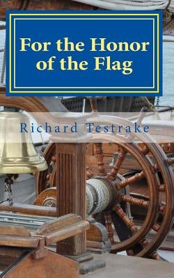 For the Honor of the Flag: A John Phillips Novel by Testrake, Richard