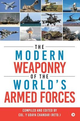 The Modern Weaponry of the World's Armed Forces by Chandar (Retd )., Col y. Udaya