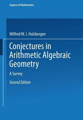Conjectures in Arithmetic Algebraic Geometry: A Survey by Hulsbergen, Wilfred W. J.