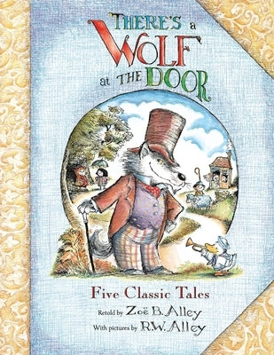 There's a Wolf at the Door: Five Classic Tales Retold by Alley, R. W.