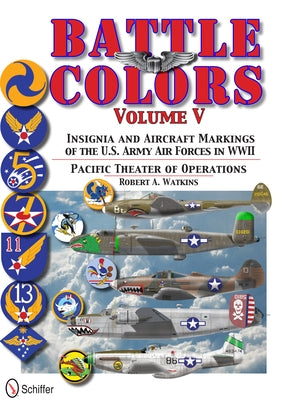 Battle Colors, Volume 5: Insignia and Aircraft Markings of the U.S. Army Air Forces in World War II by Watkins, Robert