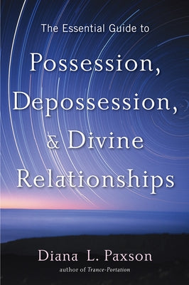 The Essential Guide to Possession, Depossession, and Divine Relationships by Paxson, Diana L.