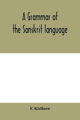 A grammar of the Sanskrit language by Kielhorn, F.