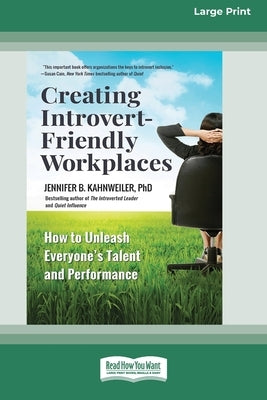 Creating Introvert-Friendly Workplaces: How to Unleash Everyone's Talent and Performance (16pt Large Print Edition) by Kahnweiler, Jennifer
