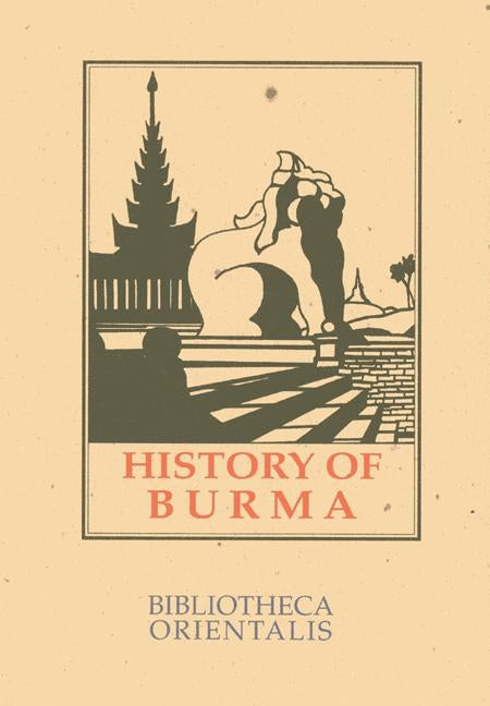 History of Burma: Including Burma Proper, Pegu, Taungu, Tenasserim and Arakan by Phayre, Arthur P.