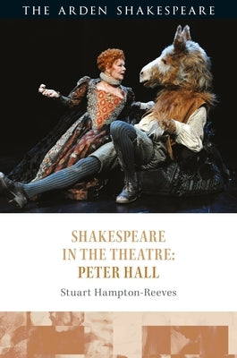 Shakespeare in the Theatre: Peter Hall by Hampton-Reeves, Stuart