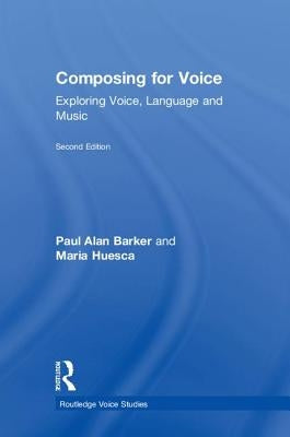 Composing for Voice: Exploring Voice, Language and Music by Barker, Paul