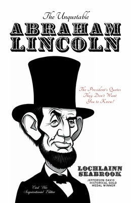 The Unquotable Abraham Lincoln: The President's Quotes They Don't Want You to Know! by Seabrook, Lochlainn