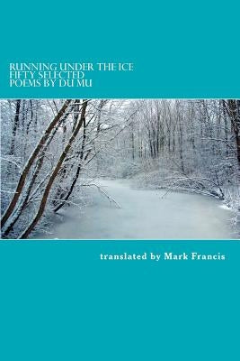 Running Under the Ice: Fifty Selected Poems by Du Mu by Francis, Mark E.