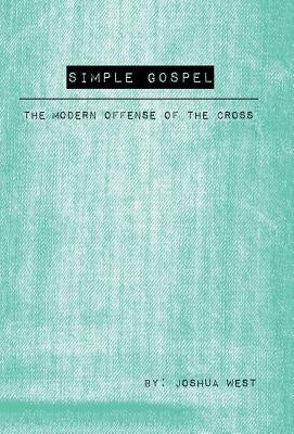 Simple Gospel: The Modern Offense of the Cross by West, Joshua