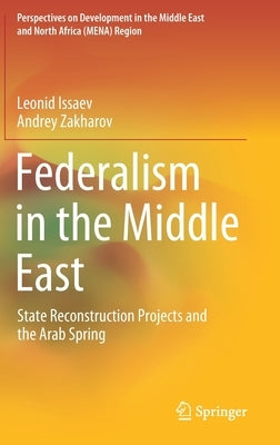 Federalism in the Middle East: State Reconstruction Projects and the Arab Spring by Issaev, Leonid