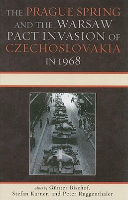 The Prague Spring and the Warsaw Pact Invasion of Czechoslovakia in 1968 by Bischof, Günter