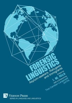 Forensic Linguistics: Asylum-seekers, Refugees and Immigrants by Nick, Iman M.
