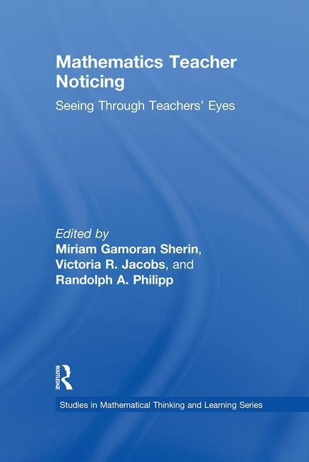 Mathematics Teacher Noticing: Seeing Through Teachers' Eyes by Sherin, Miriam