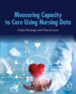 Measuring Capacity to Care Using Nursing Data by Hovenga, Evelyn