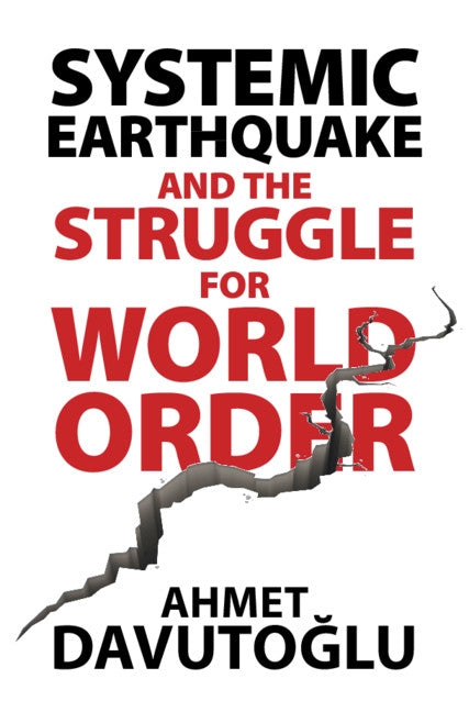 Systemic Earthquake and the Struggle for World Order: Exclusive Populism Versus Inclusive Democracy by Davutoğlu, Ahmet