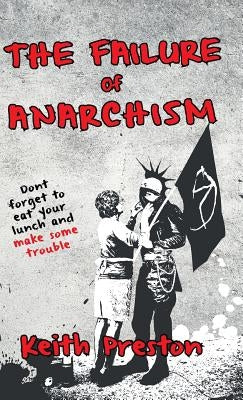 The Failure of Anarchism by Preston, Keith