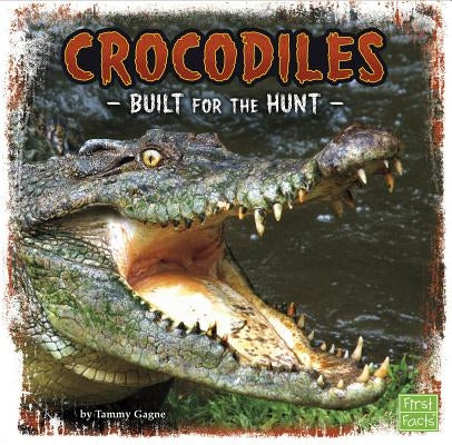 Crocodiles: Built for the Hunt by Gagne, Tammy