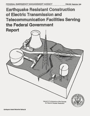 Earthquake Resistant Construction of Electrical Transmission and Telecommunication Facilities Serving the Federal Government (FEMA 202) by Agency, Federal Emergency Management