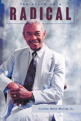 The Birth of a Radical by Reive Whitley, Clifton, Jr.