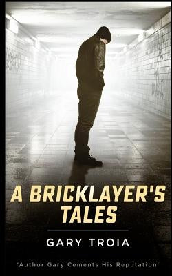 A Bricklayer's Tales by Troia, Gary