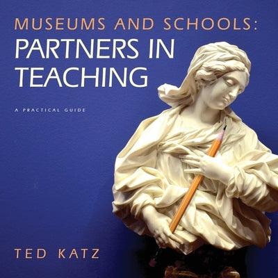 Museums and Schools: Partners in Teaching by Katz, Ted