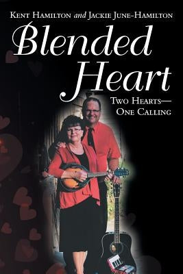 Blended Heart: Two Hearts-One Calling by Hamilton, Kent