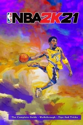 NBA 2k21: The Complete Guide - Walkthrough - Tips And Tricks by Bin Zozo