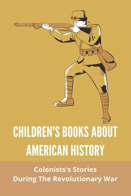 Children's Books About American History: Colonists's Stories During The Revolutionary War: The Daily Life Of Colonists During The Revolutionary War by Chakkalakal, Lovetta