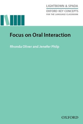 Oxford Key Concepts for the Language Classroom Focus on Oral Interaction: Focus on Oral Interaction by Oliver, Rhonda