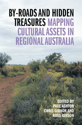 By-Roads and Hidden Treasures: Mapping Cultural Assets in Regional Australia by Ashton, Paul Captain