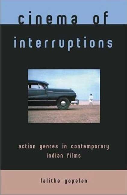Cinema of Interruptions: Action Genres in Contemporary Indian Cinema by Gopalan, Lalitha