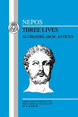 Nepos: Three Lives: Alcibiades, Dion and Atticus by Cornelius Nepos