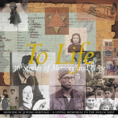 To Life: 36 Stories of Memory and Hope by Museum of Jewish Heritage - A Living Mem