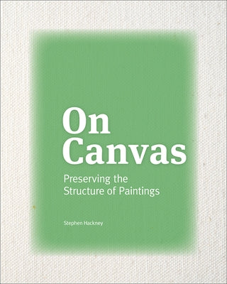 On Canvas: Preserving the Structure of Paintings by Hackney, Stephen