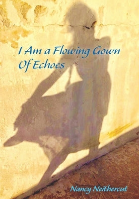 I Am A Flowing Gown Of Echoes by Neithercut, Nancy